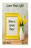 Love Your Life!: Have a Great Day! 1545144192 Book Cover