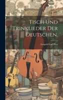 Tisch Und Trinklieder Der Deutschen. 1021068969 Book Cover