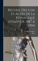 Recueil des lois et actes de la République d'Haïti de 1887 à 1904 1018868410 Book Cover