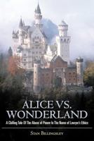 Alice vs. Wonderland: A Chilling Tale of the Abuse of Power in the Name of Lawyer's Ethics 1475906277 Book Cover