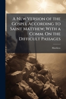 A New Version of the Gospel According to Saint Matthew; With a Comm. on the Difficult Passages: To Which Is Prefixed an Intr. to the Reading of the Holy Scriptures. Written Orig. in Fr., by Messrs. de 1147420459 Book Cover