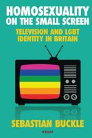 Homosexuality on the Small Screen: Television and Gay Identity in Britain 1784538507 Book Cover