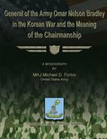 General of the Army Omar Nelson Bradley in the Korean War and the Meaning of the Chirmanship 1480022675 Book Cover
