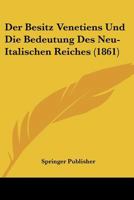 Der Besitz Venetiens Und Die Bedeutung Des Neu-Italischen Reiches (1861) 1160066868 Book Cover