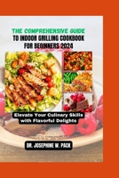 THE COMPREHENSIVE GUIDE TO INDOOR GRILLING COOKBOOK FOR BEGINNERS 2024: Elevate Your Culinary Skills with Flavorful Delights (The Amazing Cookbooks and Healthy Eating Series) B0CTKNPVZ8 Book Cover