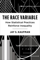 The Race Variable: How Statistical Practices Reinforce Inequality (Race, Inequality, and Health) 0231213638 Book Cover