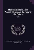 Electronic Information Access: Montana's Gateway to the Future: 1994 1378973674 Book Cover