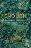 Enough: Fermentation, Time, and the Conditions of Transformation B0GV239HGJ Book Cover