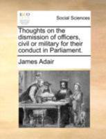 Thoughts on the Dismission of Officers, Civil or Military for Their Conduct in Parliament 1378177479 Book Cover