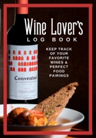 Wine Lover's Log Book: Keep Track of Your Favorite Wines & Perfect Food Pairings 1711808563 Book Cover