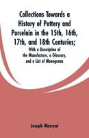 Collections Towards a History of Pottery and Porcelain, in the 15th, 16th, 17th, and 18th Centuries: With a Description of the Manufacture, a Glossary, and a List of Monograms 9353600162 Book Cover