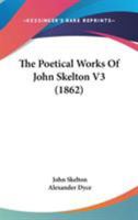 The Poetical Works of John Skelton: Principally According to the Edition 1357448570 Book Cover