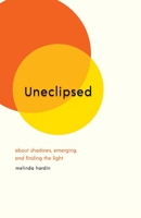 Uneclipsed: About Shadows, Emerging, and Finding the Light 1954020201 Book Cover