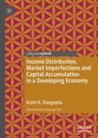 Income Distribution, Market Imperfections and Capital Accumulation in a Developing Economy 9811316325 Book Cover