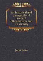 An Historical and Topographical Account Ofleominster and It's Vicinity 5518886780 Book Cover