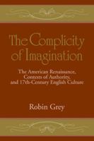 The Complicity of Imagination: The American Renaissance, Contests of Authority, and Seventeenth-Century English Culture 0521105544 Book Cover