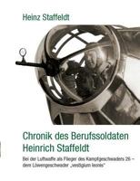 Chronik des Berufssoldaten Heinrich Staffeldt: Bei der Luftwaffe als Flieger des Kampfgeschwaders 26 - dem Löwengeschwader "vestigium leonis" 3848247569 Book Cover