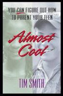 Almost Cool: You Can Figure Out How to Parent Your Teen 0802463916 Book Cover