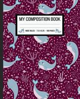 My Composition Book: WIDE RULED 7.50 x 9.25 100 PAGES Narwhale Composition Book for Boys, Girls, Kids, Students and Public and Home School Teachers 1080580956 Book Cover