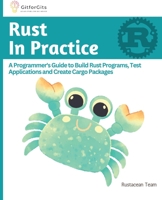 Rust In Practice: A Programmers Guide to Build Rust Programs, Test Applications and Create Cargo Packages 8196228503 Book Cover