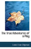 The True Adventures Of A Play 0548463166 Book Cover