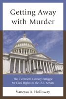 Getting Away with Murder: The Twentieth-Century Struggle for Civil Rights in the U.S. Senate 0761864326 Book Cover