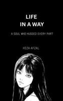 LIFE IN A WAY: A SOUL WHO HUGGED EVERY PART B0FW5WGWHW Book Cover