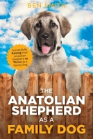 The Anatolian Shepherd as a Family Dog: Successfully Raising Your Anatolian Shepherd to Thrive as a Family Dog 1954288239 Book Cover
