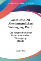 Geschichte Der Alttestamentlichen Weissagung, Part 1: Die Vorgeschichte Der Alttestamentlichen Weissagung (1861) 1273754077 Book Cover