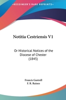 Notitia Cestriensis V1: Or Historical Notices Of The Diocese Of Chester 1120658772 Book Cover