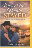 Where He Finally Stayed: Finding Grace Beneath the Big Sky B0GP1VVJ4S Book Cover