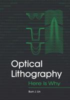 Optical Lithography: Here is Why (SPIE Press Monograph Vol. PM190) 0819475602 Book Cover