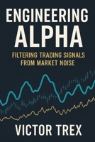 Engineering Alpha: Filtering Trading Signals from Market Noise B0GJ4M3CJW Book Cover