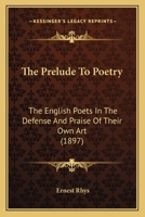 The Prelude to Poetry: The English Poets in the Defence and Praise of Their Own Art (Classic Reprint) 1167207572 Book Cover