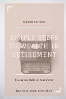 Simple Steps to Wealth in Retirement: Tilting the Odds in Your Favor 1986980839 Book Cover