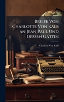 Briefe Von Charlotte Von Kalb an Jean Paul Und Dessen Gattin (German Edition) 1023797313 Book Cover