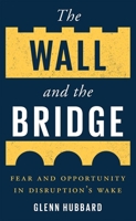 The Wall and the Bridge: Fear and Opportunity in Disruption's Wake 0300271166 Book Cover