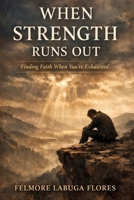 When Strength Runs Out: Finding Faith When You're Exhausted B0GC5BJWBP Book Cover