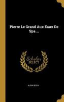 Pierre Le Grand Aux Eaux de Spa ... 0274259311 Book Cover