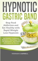 Hypnotic Gastric Band: A Beginner's Guide to Lose Weight, Stop Food Addiction and Eat Healthy with Rapid Weight Loss Hypnosis & Meditation. Self Esteem, Confidence, & Positive Affirmations 1801130817 Book Cover