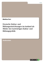 Deutsche Kultur- Und Bildungseinrichtungen Im Ausland ALS Mittler Der Ausw�rtigen Kultur- Und Bildungspolitik 3638938689 Book Cover