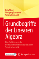 Grundbegriffe der Linearen Algebra: Eine Einführung in die Hochschulmathematik auf Basis der Schulmathematik (German Edition) 3662745828 Book Cover