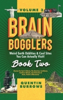 Brain Bogglers: Weird Earth Oddities & Cool Sites You Can Actually Visit!: Book 2: Russian Far East & Siberia, The Americas, Caribbean, Southern Atlantic, Sub-Antarctica & Arctic, Pacific & Micronesia 1067133658 Book Cover