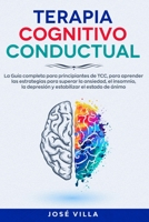 Terapia Cognitivo Conductual: La Guía completa para principiantes de TCC, para aprender las estrategias para superar la ansiedad, el insomnio, la ... del estado de ánimo (Spanish Edition) B086PLBD6J Book Cover