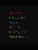 Application to Establish the African-American Embassy and Africa-America B09GJKMPX4 Book Cover