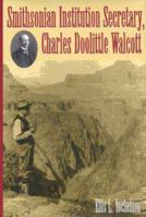 Smithsonian Institution Secretary, Charles Doolittle Walcott 0873386809 Book Cover