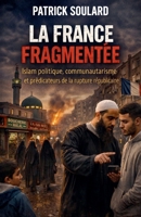 LA FRANCE FRAGMENTEE, Islam politique, communautarisme et prédicateurs de la rupture républicaine (French Edition) B0GF4M2NCW Book Cover