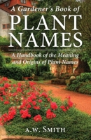 A Gardener's Book of Plant Names: A Handbook of the Meanings and Origins of Plant Names 1951682319 Book Cover