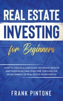 Real Estate Investing for beginners: How to create a Cash Flow to create Wealth and Passive Income over time through the Development of Real Estate Investments B08DSTHQ97 Book Cover