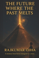 THE FUTURE WHERE THE PAST MELTS (NOVEL): A story that rewrites history B0FGDH6S4S Book Cover